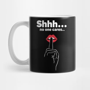 Shhh no one cares Mug